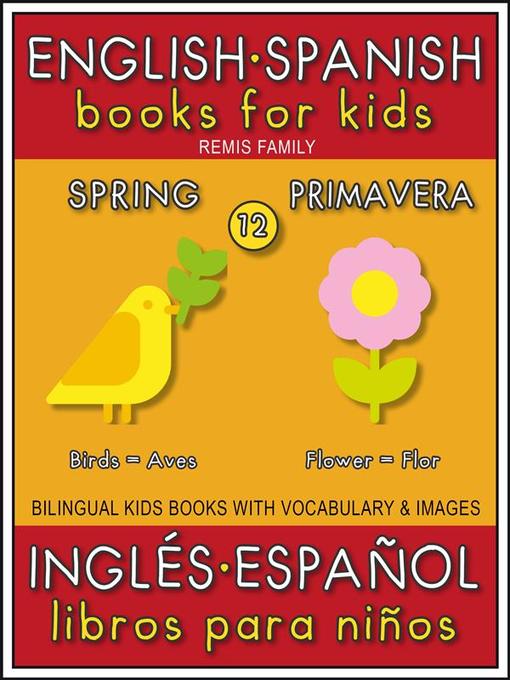 Title details for 12--Spring (Primavera)--English Spanish Books for Kids (Inglés Español Libros para Niños) by Remis Family - Available